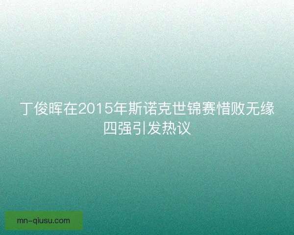 丁俊晖在2015年斯诺克世锦赛惜败无缘四强引发热议