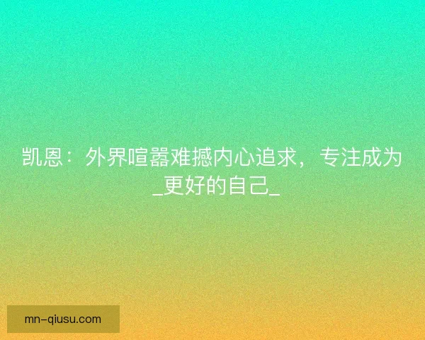 凯恩：外界喧嚣难撼内心追求，专注成为 _更好的自己_