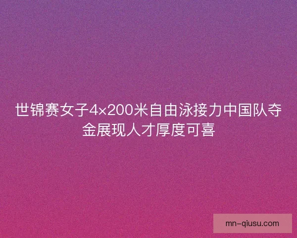 世锦赛女子4×200米自由泳接力中国队夺金展现人才厚度可喜